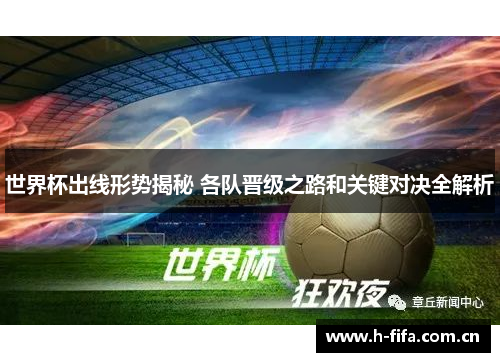 世界杯出线形势揭秘 各队晋级之路和关键对决全解析 世界杯出线形势揭秘 各队晋级之路和关键对决全解析